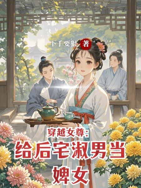 穿越女尊:给后宅淑男当婢女 穿越女尊:给后宅淑男当婢女